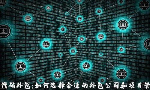 虚拟币代码外包:如何选择合适的外包公司和项目管理策略