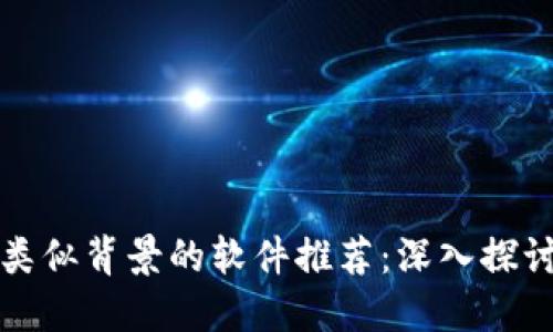 区块链类似背景的软件推荐:深入探讨与比较