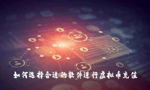 如何选择合适的软件进行虚拟币充值