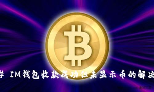 ### IM钱包收款成功但未显示币的解决方案