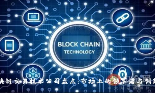 区块链交易技术公司盘点:市场上的领军者与创新者
