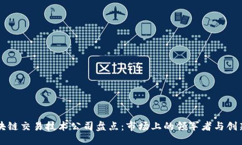 区块链交易技术公司盘点:市场上的领军者与创新者