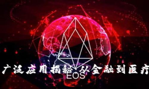 区块链技术的广泛应用揭秘:从金融到医疗的多维度分析