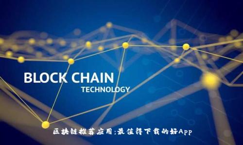 区块链推荐应用:最值得下载的好App