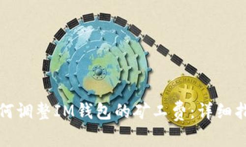 如何调整IM钱包的矿工费：详细指南