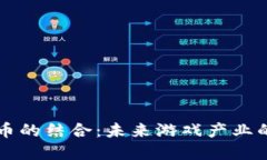 虚拟币游戏币的结合：未来游戏产业的趋势与挑