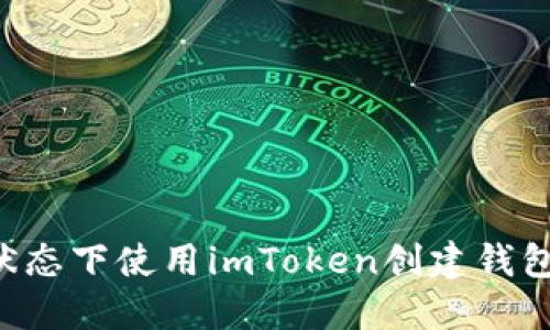 如何在离线状态下使用imToken创建钱包:全方位指南
