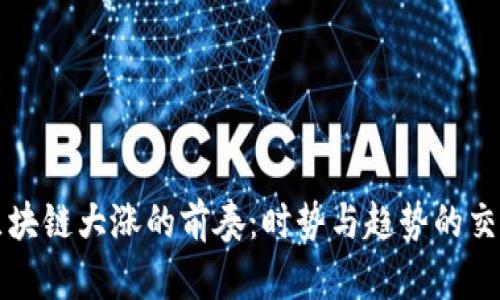 区块链大涨的前奏:时势与趋势的交织