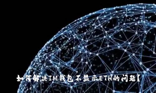 如何解决IM钱包不显示ETH的问题?