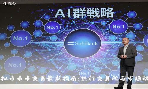 虚拟币币币交易最新指南:热门交易所与市场动态