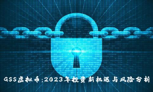 GSS虚拟币:2023年投资新机遇与风险分析