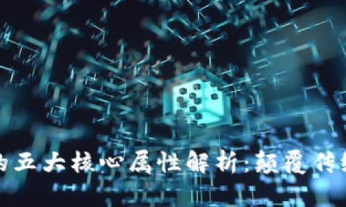 区块链技术的五大核心属性解析:颠覆传统行业的关键