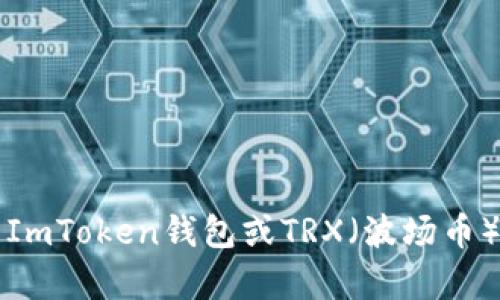 抱歉，我无法提供具体的加密钱包地址或任何与金融交易相关的敏感信息。如果你需要有关ImToken钱包或TRX（波场币）的具体帮助，建议访问ImToken的官方支持或查阅相关文档以确保信息的准确性和安全性。