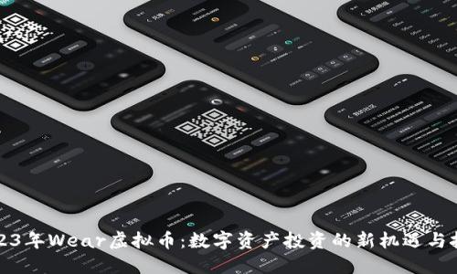 2023年Wear虚拟币:数字资产投资的新机遇与挑战