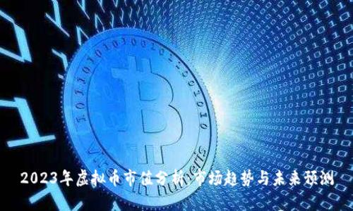 2023年虚拟币市值分析：市场趋势与未来预测