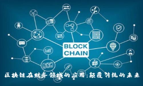 区块链在财务领域的应用:颠覆传统的未来