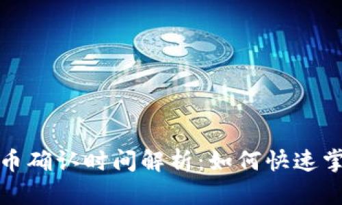 2023年虚拟币确认时间解析:如何快速掌握交易动态?