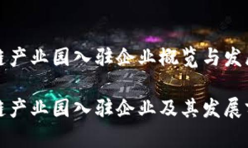 湖南区块链产业园入驻企业概览与发展前景分析
湖南区块链产业园入驻企业及其发展前景