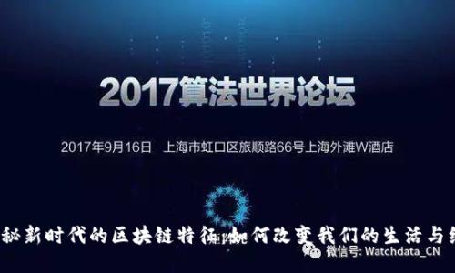 探秘新时代的区块链特征:如何改变我们的生活与经济