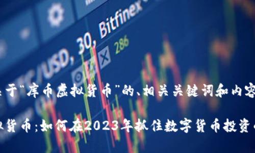 以下是关于“库币虚拟货币”的、相关关键词和内容大纲:
库币虚拟货币:如何在2023年抓住数字货币投资的新机会