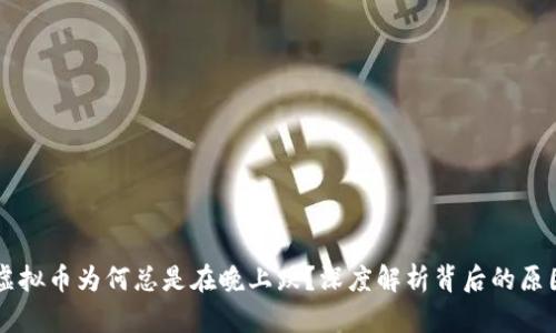 虚拟币为何总是在晚上跌?深度解析背后的原因