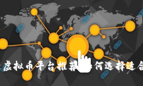 2023年最新虚拟币平台推荐:如何选择适合你的交易所