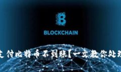 Imtoken支付比特币不到账？一文教你处理常见问题