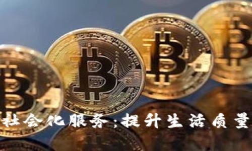 探索区块链社会化服务:提升生活质量的未来选择