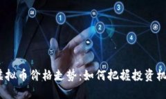 2023年虚拟币价格走势：如何把握投资机会与风险