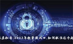 瓯海虚拟币：2023年投资新风口，如何抓住这个趋