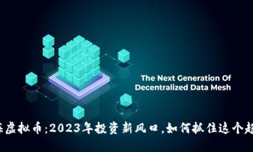 瓯海虚拟币:2023年投资新风口,如何抓住这个趋势?