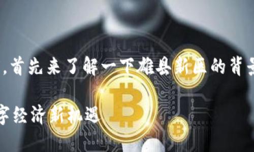 在回答“雄县新区区块链公司有哪些”之前,首先来了解一下雄县新区的背景以及区块链技术在这一区域的发展情况。
### 雄县新区区块链公司推荐:探索数字经济新机遇
