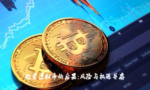 投资虚拟币的后果:风险与机遇并存