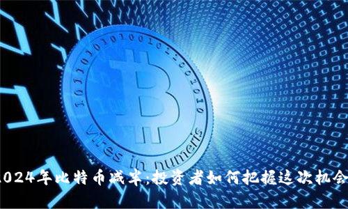 2024年比特币减半:投资者如何把握这次机会?