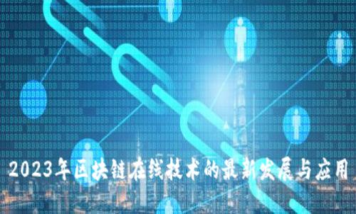 2023年区块链在线技术的最新发展与应用