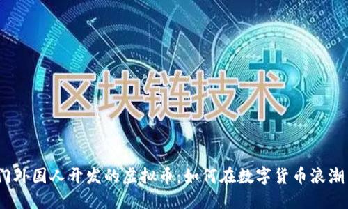 2023年热门外国人开发的虚拟币:如何在数字货币浪潮中抓住机遇