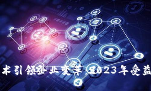 区块链技术引领企业变革:2023年受益企业分析