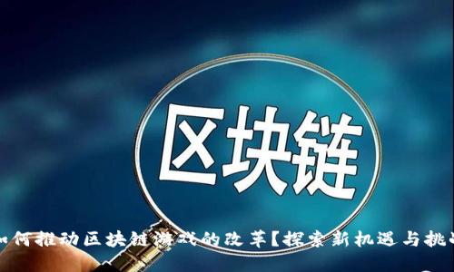 如何推动区块链游戏的改革?探索新机遇与挑战