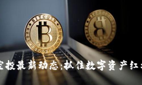 IM钱包空投最新动态:抓住数字资产红利的机会