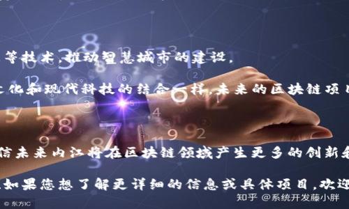 区块链技术近年来在全球范围内得到广泛应用，四川内江也在积极探索和推动区块链项目的发展。下面我将为您梳理四川内江区内的一些区块链项目，并提供相关信息。

### 四川内江区块链项目概述

四川内江的区块链项目主要集中在以下几个领域：

1. **金融服务**：
   - 许多地方金融机构开始利用区块链技术提供透明度和安全性的金融服务，例如小额贷款、供应链金融等。

2. **供应链管理**：
   - 通过区块链技术确保供应链的透明性和可追溯性，尤其在农业产品（如内江的优质粮食）中应用较为明显。

3. **社会治理**：
   - 一些地方政府探索将区块链应用于社会治理，例如土地登记、房地产交易等领域，以提高数据的公正性和不可篡改性。

4. **数字资产**：
   - 本地初创企业正在尝试建立数字资产交易平台，推广数字货币和其他形式的数字资产。

### 具体项目案例

#### 1. 内江智慧金融服务平台

这个项目旨在通过区块链技术提高金融服务的透明度和效率。以内江本地的中小企业为目标，平台能够提供更为安全、便捷的小额贷款服务。

- **场景描述**：想象一下，一位小企业主在自己温馨的办公室里，与银行服务人员面对面交谈，而在桌上的电子设备上，借助区块链技术，整个贷款流程变得透明且易于追踪。阳光透过窗户洒在木质的办公桌上，伴随着咖啡的香气，简化的流程让双方都感到轻松自在。

#### 2. 农业溯源系统

内江是农业大市，为确保农产品质量，区块链被引入农业溯源系统中。每一批农产品在种植、采摘、运输等环节都被记录在区块链中，确保消费者可以追溯到源头。

- **感官细节**：在农田间，微风轻拂，阳光洒在金黄的稻穗上。一位农民正在用手机扫描农田中植入的标签，确认每一粒稻米的种植信息，并将这些信息上传到区块链上。农民脸上洋溢的自信，是对未来食品安全的承诺。

#### 3. 房地产交易平台

在房地产领域，内江的某些企业正在尝试使用区块链技术简化交易流程，减少中介环节，提升交易安全性和效率。

- **小故事**：小李和小王是一对刚刚步入婚姻的小夫妻，想在内江购置属于他们的第一套房子。在一个晴朗的午后，他们走进了房地产中介，一位热情的顾问为他们介绍了一个基于区块链的房地产交易平台。通过技术，所有房源信息都清晰可见，交易合同实时生效，两人的兴奋与甜蜜在阳光下不断升温。

### 未来展望

随着区块链技术的发展，四川内江的区块链应用将会越来越广泛，未来可能出现更多创新的应用场景。例如，结合人工智能、大数据等技术，推动智慧城市的建设。

- **文化关联**：内江作为四川的一部分，其独有的人文历史和文化背景将为区块链项目的发展提供丰富的土壤。就像那古老的文化和现代科技的结合一样，未来的区块链项目也将在继承传统的基础上不断创新，融入新的技术和理念。

### 结语

在四川内江，区块链项目不仅是一项技术上的探索，更是推动地方经济发展的新动力。随着技术的不断成熟和应用场景的拓展，相信未来内江将在区块链领域产生更多的创新和机遇。

综上所述，四川内江的区块链项目发展潜力巨大，涉及多个领域，未来也将迎来更多的机会和挑战。希望以上信息能对您有所帮助！如果您想了解更详细的信息或具体项目，欢迎随时沟通。
