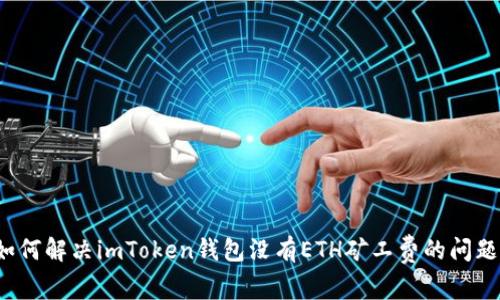 如何解决imToken钱包没有ETH矿工费的问题?