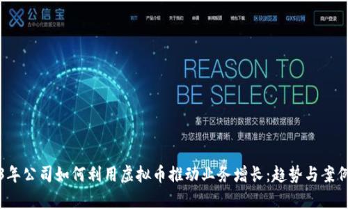 2023年公司如何利用虚拟币推动业务增长:趋势与案例分析