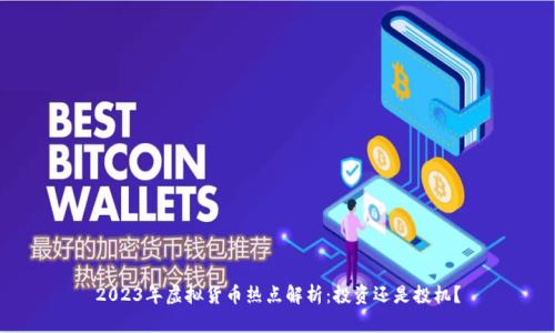 2023年虚拟货币热点解析:投资还是投机?
