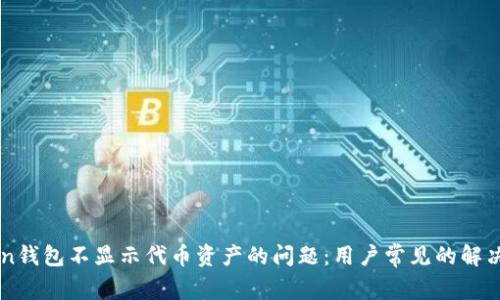 解决imToken钱包不显示代币资产的问题:用户常见的解决方法与技巧