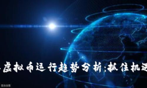 2023年虚拟币运行趋势分析:抓住机遇与挑战