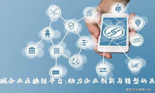 石城企业区块链平台:助力企业创新与转型的关键