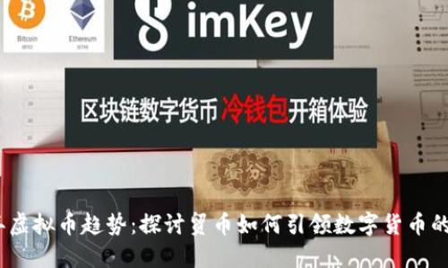 2023年虚拟币趋势:探讨贸币如何引领数字货币的新风潮