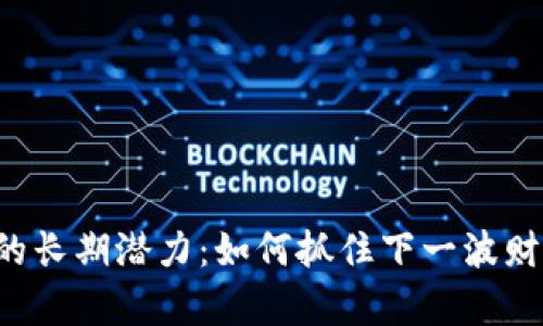 虚拟币的长期潜力:如何抓住下一波财富浪潮?
