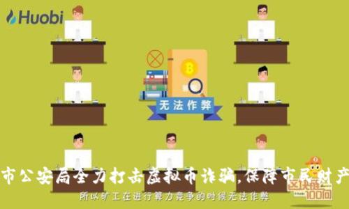 淮安市公安局全力打击虚拟币诈骗,保障市民财产安全