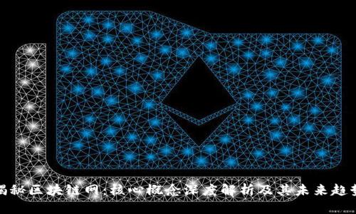 揭秘区块链网:核心概念深度解析及其未来趋势